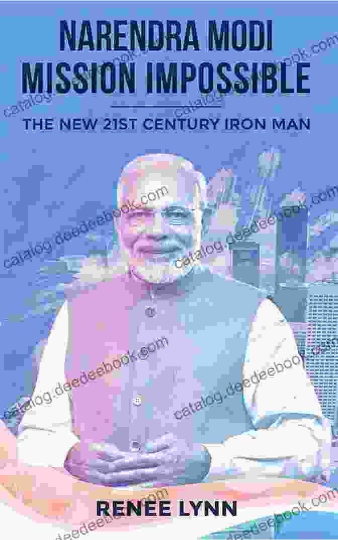 Narendra Modi's Legacy Narendra Modi Mission Impossible: The New 21st Century Iron Man