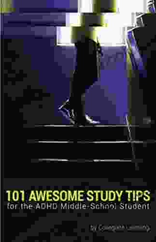 101 Awesome Study Tips For The ADHD Middle School Student: Achieve School Success: Learn How To Take Notes Study For Exams And Get Better Grades In School