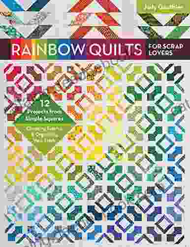 Rainbow Quilts For Scrap Lovers: 12 Projects From Simple Squares Choosing Fabrics Organizing Your Stash