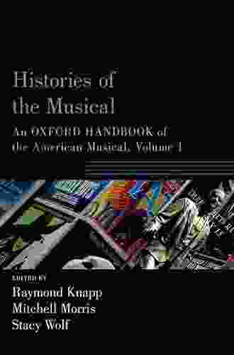 Histories Of The Musical: An Oxford Handbook Of The American Musical Volume 1 (Oxford Handbooks)