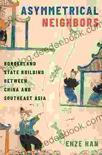 Asymmetrical Neighbors: Borderland State Building Between China And Southeast Asia