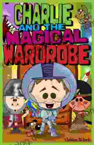 Charlie And The Magical Wardrobe: Children S Action Adventure About A Little Boy And His Pet Dog And Their Amazing Time Travelling Adventures
