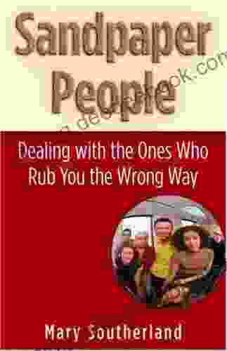 Sandpaper People: Dealing With The Ones Who Rub You The Wrong Way