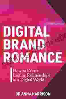 Digital Brand Romance: How To Create Lasting Relationships In A Digital World