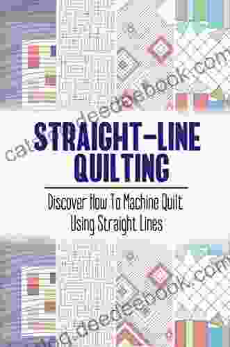Straight Line Quilting: Discover How To Machine Quilt Using Straight Lines
