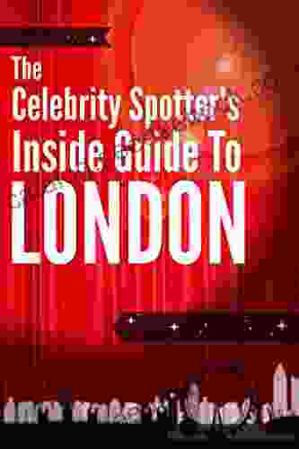 The Celebrity Spotter S Inside Guide To London: Discover The Favourite Hangouts Of The Rich Famous