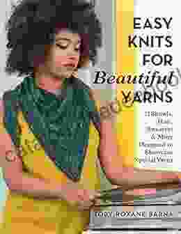 Easy Knits For Beautiful Yarns: 21 Shawls Hats Sweaters More Designed To Showcase Special Yarns