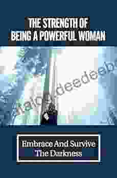 The Strength Of Being A Powerful Woman: Embrace And Survive The Darkness: Keep A Positive Mindset