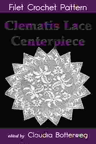 Clematis Lace Centerpiece Filet Crochet Pattern: Complete Instructions And Chart