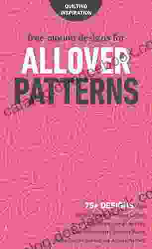 Free Motion Designs For Allover Patterns: 75+ Designs From Natalia Bonner Christina Cameli Jenny Carr Kinney Laura Lee Fritz Cheryl Malkowski Bethany Sheila Sinclair Snyder And Angela Walters