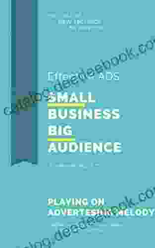 SMALL BUSINESS BIG AUDIENCE EFFECTIVE ADS: How To Grow Your Business Audience Make New Income Work At Unforgettable Brand Advertising Technics New Rules