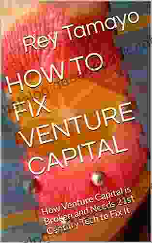 HOW TO FIX VENTURE CAPITAL: How Venture Capital Is Broken And Needs 21st Century Tech To Fix It