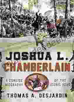 Joshua L Chamberlain: A Concise Biography Of The Iconic Hero