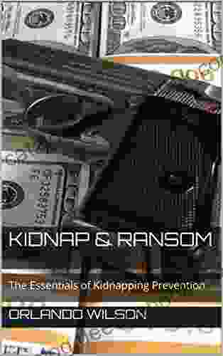 Kidnap Ransom: The Essentials Of Kidnapping Prevention