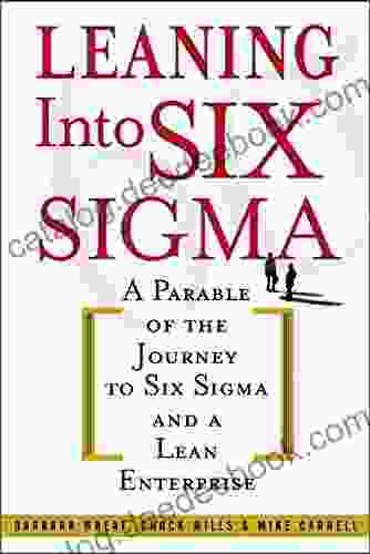 Leaning Into Six Sigma: A Parable Of The Journey To Six Sigma And A Lean Enterprise