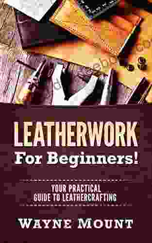 Leatherwork For Beginners: Your Practical Guide To Leathercrafting