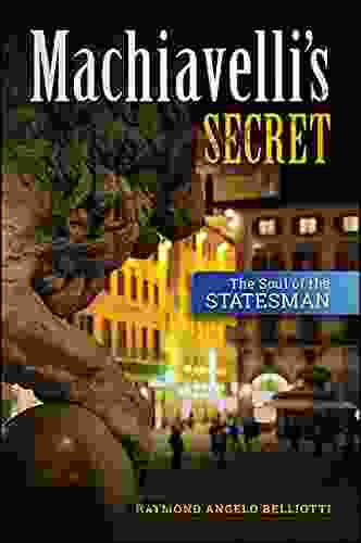 Machiavelli S Secret: The Soul Of The Statesman