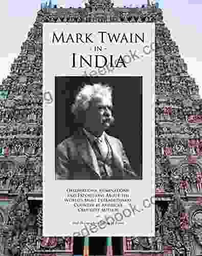 Mark Twain In India: Observations Ruminations And Expositions About The World S Most Extraordinary Country By America S Crustiest Author