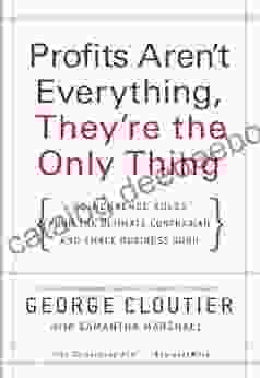 Profits Aren T Everything They Re The Only Thing: No Nonsense Rules From The Ultimate Contrarian And Small Business Guru