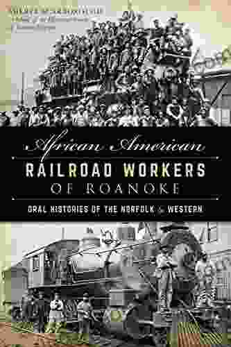 African American Railroad Workers Of Roanoke: Oral Histories Of The Norfolk Western (American Heritage)