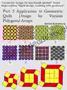 Part 3 Application To Geometric Quilt Design By Various Polygonal Arrays: Basic Edition Quilt Design Evolving With Geometry (Geometric Design For Patchwork Quilters 413)