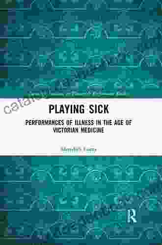 Playing Sick: Performances Of Illness In The Age Of Victorian Medicine (Routledge Advances In Theatre Performance Studies)