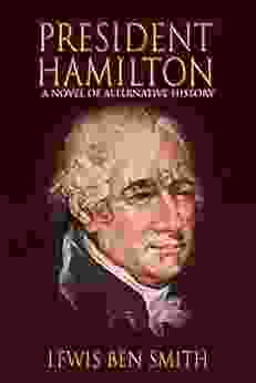 President Hamilton: A Novel Of Alternative History