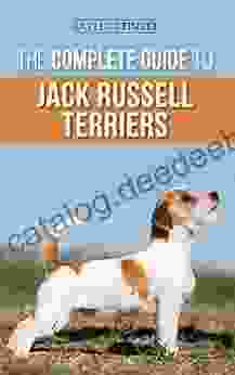 The Complete Guide To Jack Russell Terriers: Selecting Preparing For Raising Training Feeding Exercising Socializing And Loving Your New Jack Russell Terrier Puppy