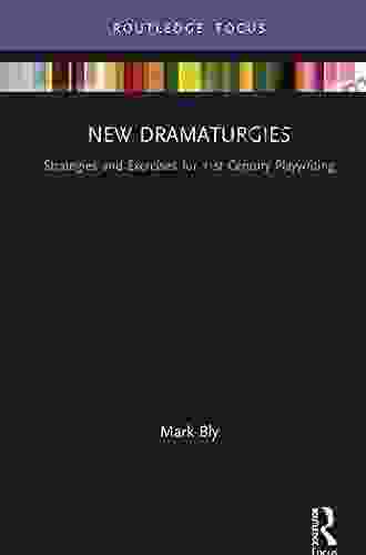 New Dramaturgies: Strategies And Exercises For 21st Century Playwriting (Focus On Dramaturgy)