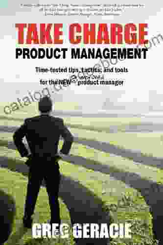 Take Charge Product Management: Take Charge Of Your Product Management Development Tips Tactics And Tools To Increase Your Effectiveness As A Product Manager