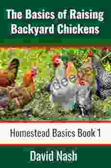 The Basics Of Raising Backyard Chickens: Beginner S Guide To Selling Eggs Raising Feeding And Butchering Chickens (Homestead Basics 1)