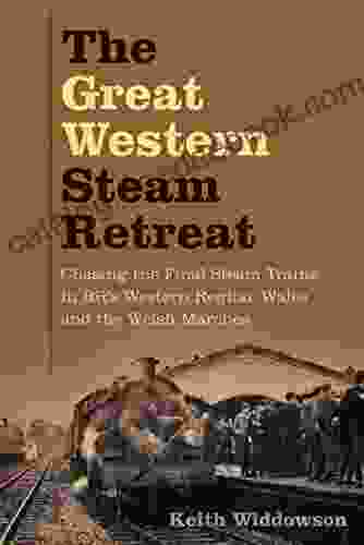 The Great Western Steam Retreat: Chasing The Final Steam Trains In BR S Western Region Wales And The Welsh Marches