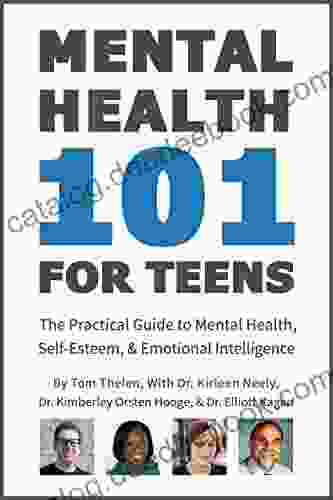 Mental Health 101 For Teens: The Practical Guide To Mental Health Self Esteem Emotional Intelligence