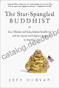 The Star Spangled Buddhist: Zen Tibetan And Soka Gakkai Buddhism And The Quest For Enlightenment In America