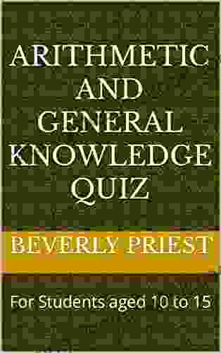 Arithmetic And General Knowledge Quiz: For Students Aged 10 To 15