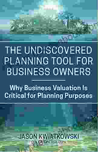 The Undiscovered Planning Tool For Business Owners: Why Business Valuation Is Critical For Planning Purposes