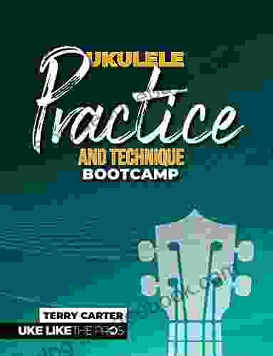 Ukulele Practice And Technique Bootcamp: Uke Like The Pros
