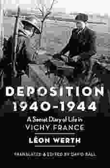 Deposition 1940 1944: A Secret Diary Of Life In Vichy France