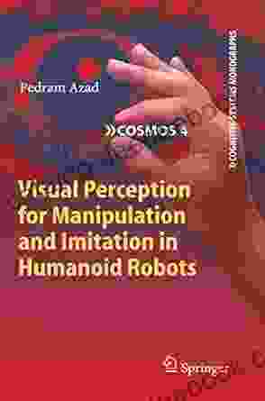 Visual Perception For Manipulation And Imitation In Humanoid Robots (Cognitive Systems Monographs 4)