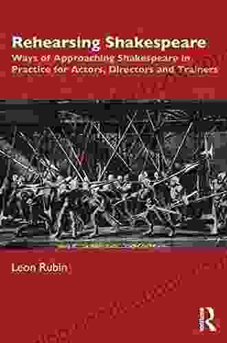 Rehearsing Shakespeare: Ways Of Approaching Shakespeare In Practice For Actors Directors And Trainers